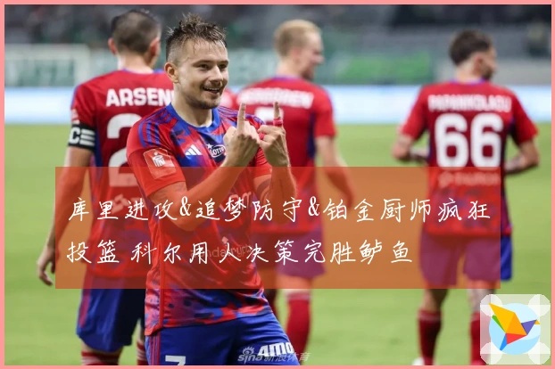 库里进攻&追梦防守&铂金厨师疯狂投篮 科尔用人决策完胜鲈鱼